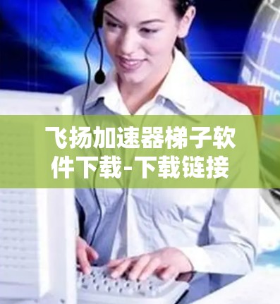 飞扬加速器梯子软件下载-下载链接