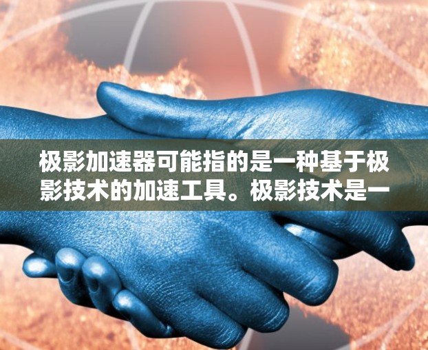 极影加速器可能指的是一种基于极影技术的加速工具。极影技术是一种基于搜索引擎算法和内容推荐的技术，用于提高下载速度。以下是几种常见的极影加速器下载链接和功能说明