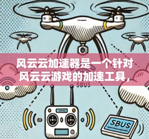 风云云加速器是一个针对风云云游戏的加速工具，旨在提升游戏性能和加速加载速度。以下是关于该加速器的详细信息