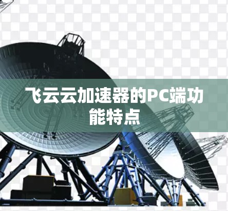 飞云云加速器的PC端功能特点