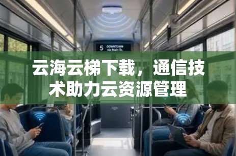 云海云梯下载，通信技术助力云资源管理