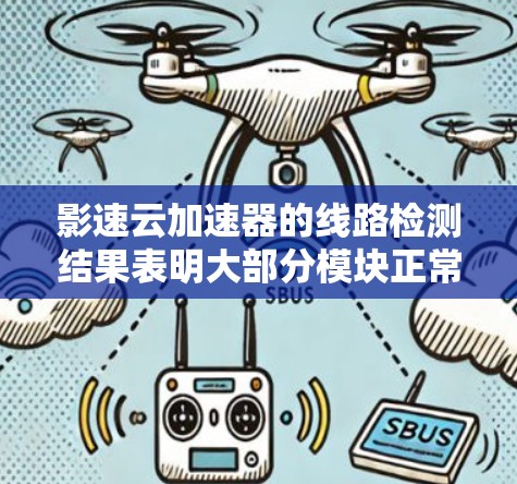 影速云加速器的线路检测结果表明大部分模块正常运行，但存在几个问题需要进一步处理