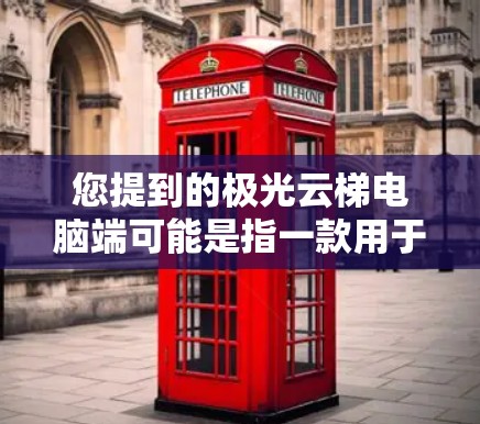 您提到的极光云梯电脑端可能是指一款用于测试的电脑,通常与云梯测试相关,如NVIDIA或AMD的云梯测试设备。这些设备通常用来测试显卡性能,查看其在特定场景下的表现 您提到的极光云梯电脑端可能是指一款用于测试的电脑,通常与云梯测试相关,如NVIDIA或AMD的云梯测试设备。这些设备通常用来测试显卡性能,查看其在特定场景下的表现