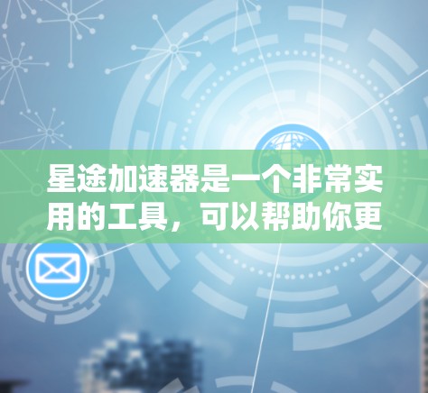 星途加速器是一个非常实用的工具，可以帮助你更快地加速你的游戏进度，尤其是在游戏时间紧张的情况下。如果你需要下载星途加速器，可以按照以下步骤进行
