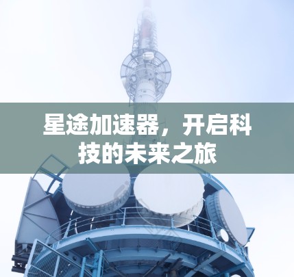 星途加速器，开启科技的未来之旅