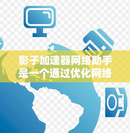 影子加速器网络助手是一个通过优化网络连接和提升速度的工具，通常支持Windows和Mac平台。它可能通过调整网络路径、优化接口或利用云服务来提升连接速度。以下是详细的使用步骤和功能