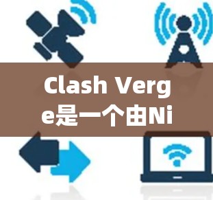 Clash Verge是一个由Niantic开发的3D游戏平台,用户可以在其中创建自己的游戏。关于Clash Verge的测速信息,以下是一些关键点 Clash Verge是一个由Niantic开发的3D游戏平台,用户可以在其中创建自己的游戏。关于Clash Verge的测速信息,以下是一些关键点