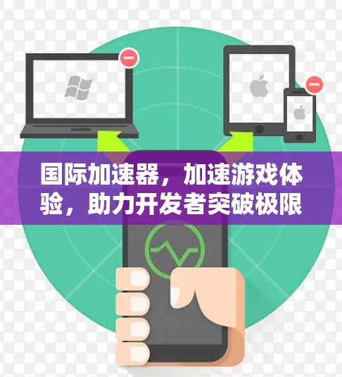 国际加速器,加速游戏体验,助力开发者突破极限