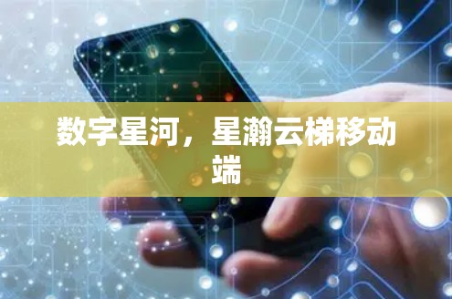数字星河，星瀚云梯移动端