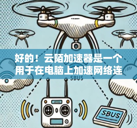 好的!云陌加速器是一个用于在电脑上加速网络连接的应用程序。以下是使用云陌加速器在电脑端进行安装和配置的步骤