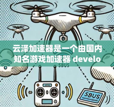 云泽加速器是一个由国内知名游戏加速器 developers开发的工具,旨在帮助用户提升游戏性能和电脑运行效率。如果你正在寻找一个适合的加速器,可以考虑以下几点 云泽加速器是一个由国内知名游戏加速器 developers开发的工具,旨在帮助用户提升游戏性能和电脑运行效率。如果你正在寻找一个适合的加速器,可以考虑以下几点