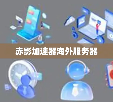 赤影加速器海外服务器 赤影加速器海外服务器