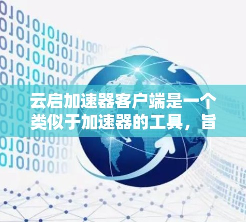 云启加速器客户端是一个类似于加速器的工具,旨在帮助用户快速处理视频和图片。以下是关于该工具的详细信息 云启加速器客户端是一个类似于加速器的工具,旨在帮助用户快速处理视频和图片。以下是关于该工具的详细信息