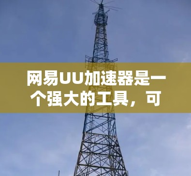 网易UU加速器是一个强大的工具,可以帮助你管理多个加速器,减少网页数量,提升使用体验。以下是使用它的教程 网易UU加速器是一个强大的工具,可以帮助你管理多个加速器,减少网页数量,提升使用体验。以下是使用它的教程