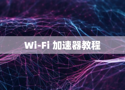 Wi-Fi 加速器教程 Wi-Fi 加速器教程