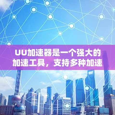 UU加速器是一个强大的加速工具，支持多种加速方式，包括显存加速、带宽加速和内存带宽结合加速。如果你正在寻找适合的加速节点，以下是一些常见的推荐类型和一些常用的加速器