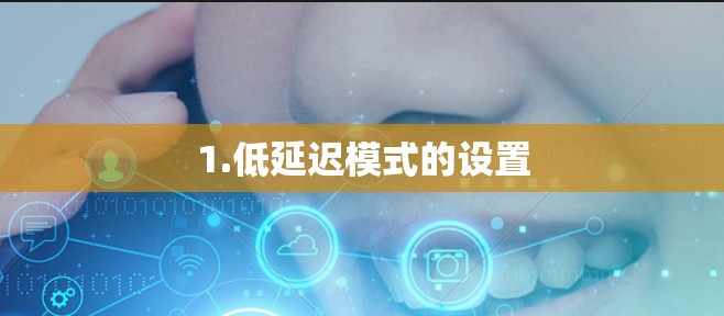 1.低延迟模式的设置