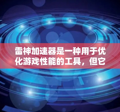 雷神加速器是一种用于优化游戏性能的工具，但它可能在某些方面存在性能瓶颈。以下是一些可能的原因和优化建议