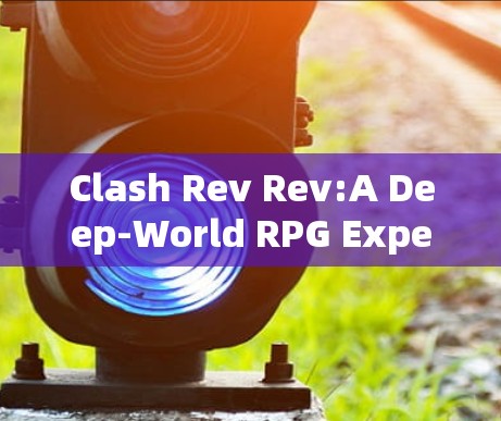 Clash Rev Rev:A Deep-World RPG Experience Clash Rev Rev:A Deep-World RPG Experience
