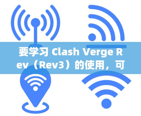 要学习 Clash Verge Rev(Rev3)的使用,可以从以下几个步骤进行 要学习 Clash Verge Rev(Rev3)的使用,可以从以下几个步骤进行