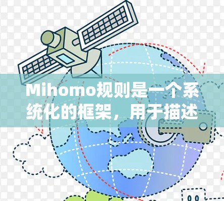 Mihomo规则是一个系统化的框架,用于描述、生成和应用规则,广泛应用于编程、数据处理和自然语言处理等领域。以下是对其核心内容的详细解析 Mihomo规则是一个系统化的框架,用于描述、生成和应用规则,广泛应用于编程、数据处理和自然语言处理等领域。以下是对其核心内容的详细解析