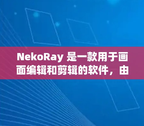 NekoRay 是一款用于画面编辑和剪辑的软件,由 Neko(Neko)和 Ray(Rays)开发。它允许用户创建和编辑图像、视频和其他格式的素材,并提供多种功能以支持创意和专业拍摄 NekoRay 是一款用于画面编辑和剪辑的软件,由 Neko(Neko)和 Ray(Rays)开发。它允许用户创建和编辑图像、视频和其他格式的素材,并提供多种功能以支持创意和专业拍摄
