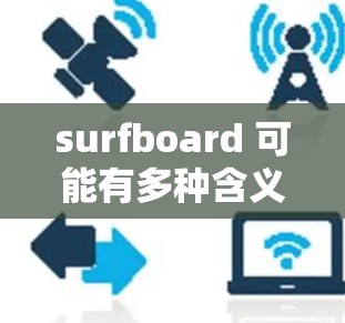 surfboard 可能有多种含义，具体取决于上下文。以下是几种可能的解释