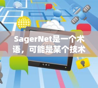 SagerNet是一个术语，可能是某个技术领域的专有名词，如SagerNet可能是某个公司或研究机构开发的网络技术或设备。由于SagerNet没有明确的上下文，我无法准确回答其具体含义和相关测试内容