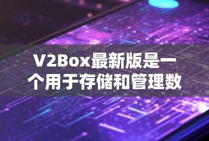 V2Box最新版是一个用于存储和管理数据的工具,旨在帮助用户高效地处理和存储大量数据。它可能提供以下功能