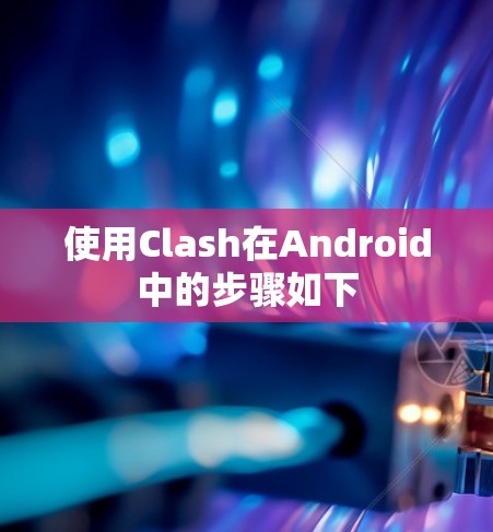使用Clash在Android中的步骤如下