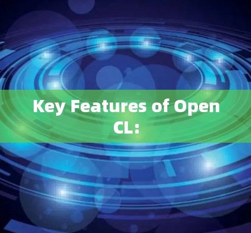 Key Features of OpenCL: Key Features of OpenCL: