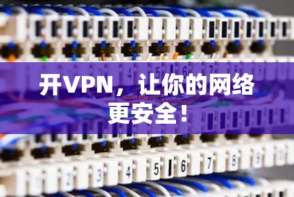 开VPN，让你的网络更安全！