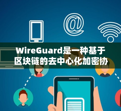 WireGuard是一种基于区块链的去中心化加密协议,旨在提供高效、安全和低成本的加密通信。以下是对 WireGuard节点配置的详细总结