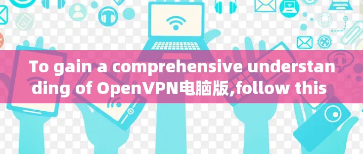 To gain a comprehensive understanding of OpenVPN电脑版,follow this organized approach: To gain a comprehensive understanding of OpenVPN电脑版,follow this organized approach: