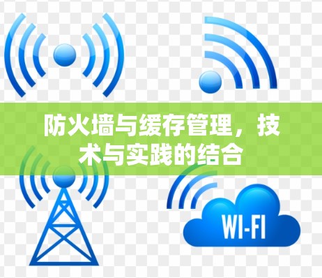 防火墙与缓存管理,技术与实践的结合 防火墙与缓存管理,技术与实践的结合