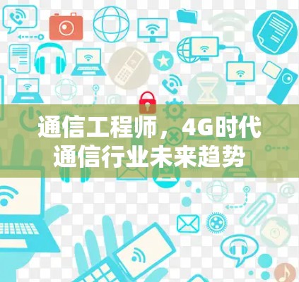 通信工程师，4G时代通信行业未来趋势