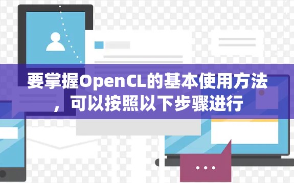 要掌握OpenCL的基本使用方法，可以按照以下步骤进行