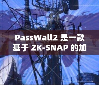 PassWall2 是一款基于 ZK-SNAP 的加密网络,主要用于保护网络数据的加密和访问控制。节点管理是 PassWall2 的核心功能之一,以下是 PassWall2 节点管理的主要功能 PassWall2 是一款基于 ZK-SNAP 的加密网络,主要用于保护网络数据的加密和访问控制。节点管理是 PassWall2 的核心功能之一,以下是 PassWall2 节点管理的主要功能