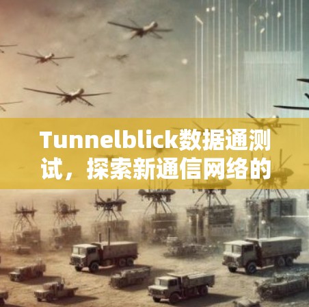 Tunnelblick数据通测试,探索新通信网络的无限可能 Tunnelblick数据通测试,探索新通信网络的无限可能