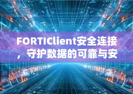 FORTIClient安全连接,守护数据的可靠与安全