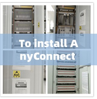 To install AnyConnect on your system,follow these organized steps: