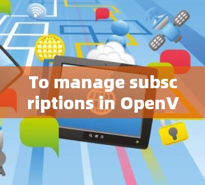 To manage subscriptions in OpenVPN,follow this organized approach: To manage subscriptions in OpenVPN,follow this organized approach: