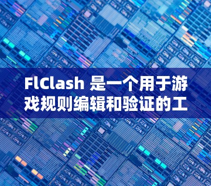 FlClash 是一个用于游戏规则编辑和验证的工具，广泛应用于开发和修改游戏规则文件。以下是关于 FlClash 的详细信息