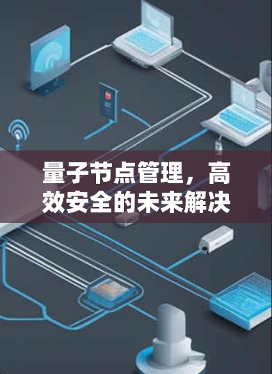 量子节点管理，高效安全的未来解决方案