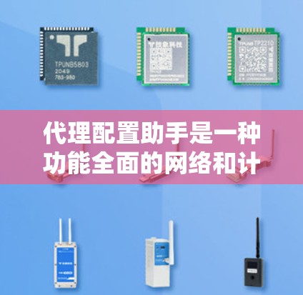 代理配置助手是一种功能全面的网络和计算机配置工具,支持多种编程语言和多种功能模块。以下是详细的步骤和细节 代理配置助手是一种功能全面的网络和计算机配置工具,支持多种编程语言和多种功能模块。以下是详细的步骤和细节