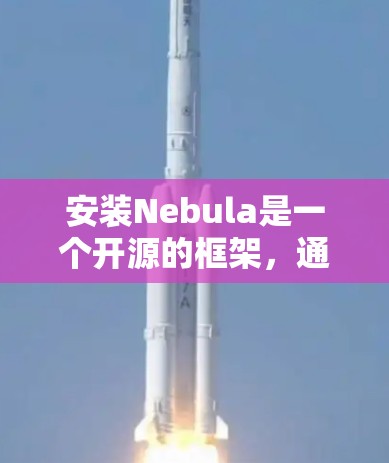 安装Nebula是一个开源的框架,通常用于机器学习和数据科学。以下是一些步骤,帮助您完成安装