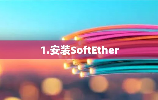 1.安装SoftEther