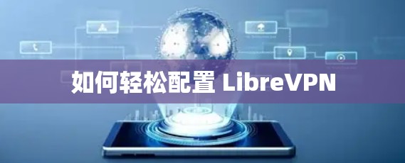 如何轻松配置 LibreVPN