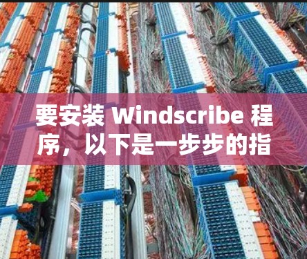 要安装 Windscribe 程序,以下是一步步的指南