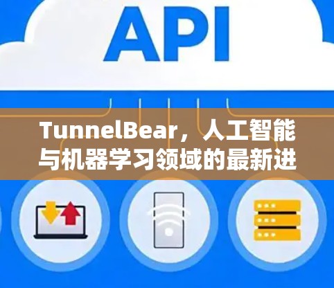 TunnelBear,人工智能与机器学习领域的最新进展与创新解决方案